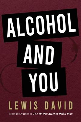 Alcohol and You - 21 Ways to Control and Stop Drinking: How to Give Up Your Addiction and Quit Alcohol