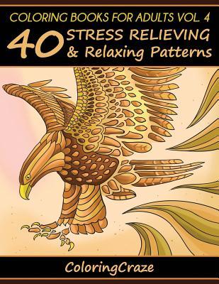 Coloring Books For Adults Volume 4: 40 Stress Relieving And Relaxing Patterns