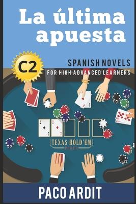 Spanish Novels: La ltima apuesta (Spanish Novels for High Advanced Learners - C2)