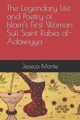 The Legendary Life and Poetry of Islam's First Woman Sufi Saint Rabia al-Adawiyya: : Tracing the Path of Her Story as Evidence for Female Empowerment