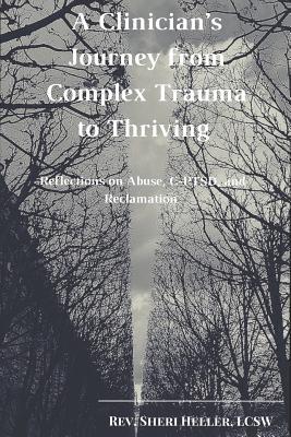 A Clinician's Journey from Complex Trauma to Thriving: Reflections on Abuse, C-Ptsd and Reclamation