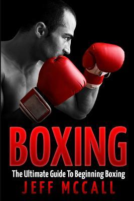 Boxing: The Ultimate Guide To Beginning Boxing