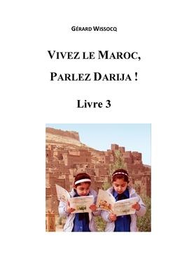 Vivez le Maroc, Parlez Darija ! Livre 3: Arabe Dialectal Marocain - Cours Approfondi de Darija