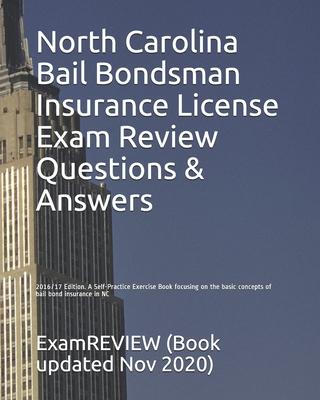 North Carolina Bail Bondsman Insurance License Exam Review Questions & Answers 2016/17 Edition: A Self-Practice Exercise Book focusing on the basic co