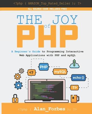 The Joy of PHP: A Beginner's Guide to Programming Interactive Web Applications with PHP and mySQL