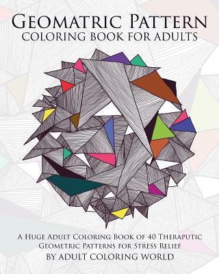 Geometric Pattern Coloring Book for Adults: A Huge Adult Coloring Book of 40 Theraputic Geometric Patterns for Stress Relief