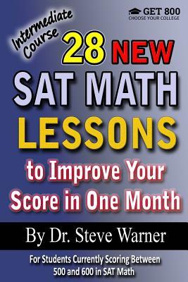 28 New SAT Math Lessons to Improve Your Score in One Month - Intermediate Course: For Students Currently Scoring Between 500 and 600 in SAT Math