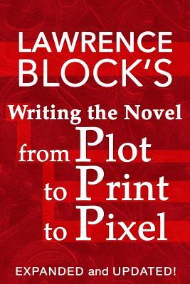 Writing the Novel from Plot to Print to Pixel: Expanded and Updated!