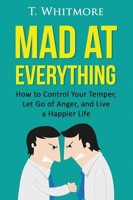 Mad at Everything: How to Control Your Temper, Let Go of Anger, and Live a Happier Life Subscription