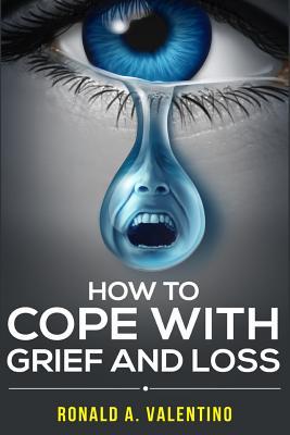 How to cope with grief and loss: How To Cope With Grief And Heal Your Grieving Heart After a Loss To Find Peace Within Yourself Once Again