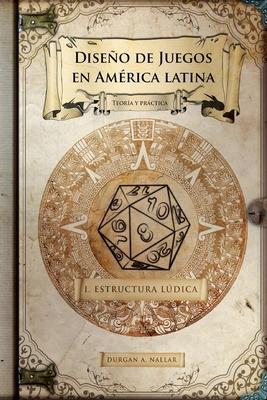 Diseo de juegos en Amrica latina: Estructura ldica: Game Design paso a paso