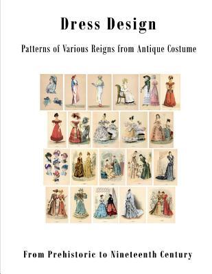 Dress Design: Patterns of Various Reigns from Antique Costume