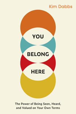 You Belong Here: The Power of Being Seen, Heard, and Valued on Your Own Terms