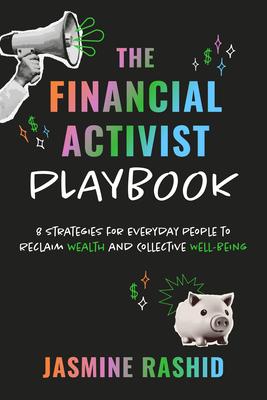 The Financial Activist Playbook: 8 Strategies for Everyday People to Reclaim Wealth and Collective Well-Being