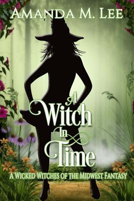 A Witch in Time: A Wicked Witches of the Midwest Fantasy