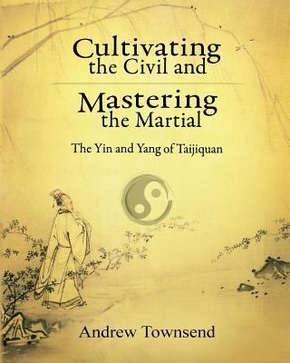 Cultivating the Civil and Mastering the Martial: The Yin and Yang of Taijiquan