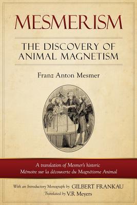 Mesmerism: The Discovery of Animal Magnetism: English Translation of Mesmer's Historic Mmoire Sur La Dcouverte Du Magntisme An