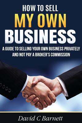 How to Sell my Own Business: A guide to selling your own business privately and not pay a broker's commission