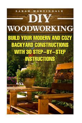 DIY Woodworking: Build Your Modern And Cozy Backyard Constructions With 30 Step-by-Step Instructions: (Wood Pallets, Wood Pallet Projec