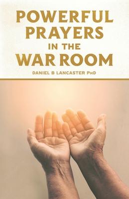 Powerful Prayers in the War Room: Learning to Pray like a Powerful Prayer Warrior