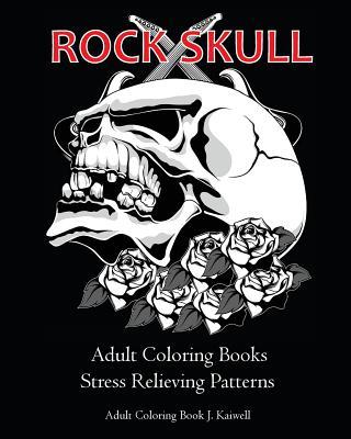 Rock Skull Adult Coloring Books: Stress Relieving Patterns: Day of the Dead, Dia De Los Muertos Coloring Pages, Sugar Skull Art Coloring Books, colori