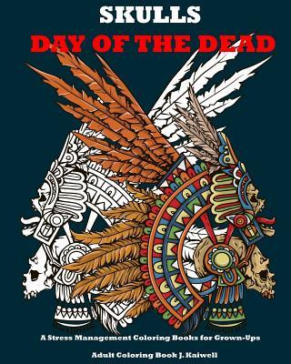 Skulls: Day of the Dead: A Stress Management Coloring Books for Grown-Ups: Awesome Animal Skulls Coloring Book, Anti-Stress Co