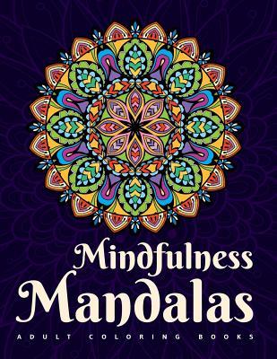 Adult Coloring Books: Mindfulness Mandalas: A mandala coloring book for adult relaxation featuring stress relieving coloring pages for adult