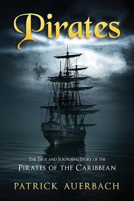 Pirates: The True and Surprising Story of the Pirates of the Caribbean