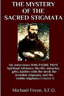 The Mystery Of The Sacred Stigmata: My Interviews With PADRE PIO's Spiritual Advisors