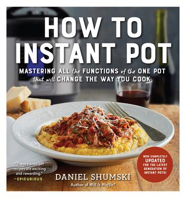 How to Instant Pot: Mastering All the Functions of the One Pot That Will Change the Way You Cook - Now Completely Updated for the Latest G