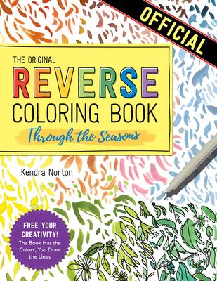 The Reverse Coloring Book(tm) Through the Seasons: The Book Has the Colors, You Make the Lines