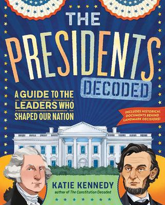 The Presidents Decoded: A Guide to the Leaders Who Shaped Our Nation