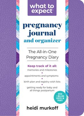 What to Expect Pregnancy Journal and Organizer: The All-In-One Pregnancy Diary