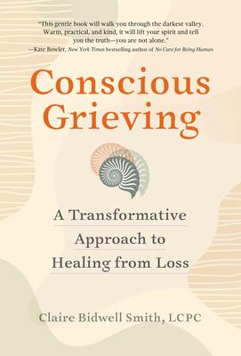 Conscious Grieving: A Transformative Approach to Healing from Loss