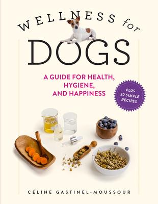 Wellness for Dogs: A Guide for Health, Hygiene, and Happiness