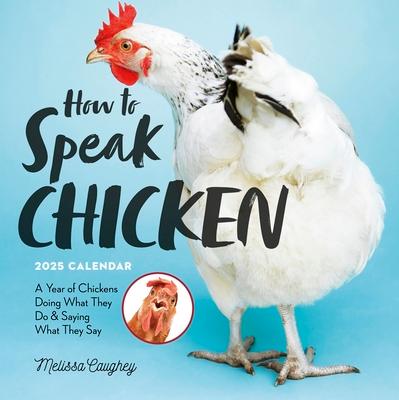 How to Speak Chicken Wall Calendar 2025: A Year of Chickens Doing What They Do and Saying What They Say