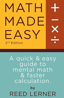 Math Made Easy: A quick and easy guide to mental math and faster calculation