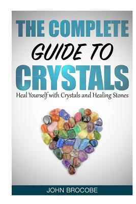 Crystals: The Complete Guide to Crystals: Heal Yourself with Crystals and Healing Stones