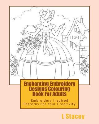 Enchanting Embroidery Designs Colouring Book For Adults: Embroidery Inspired Patterns For Your Creativity