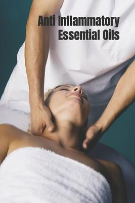 Anti Inflammatory Essential Oils: Ridding Inflmammation with Aromatherapy. How to use essential oils to relieve inflammation and heal pain