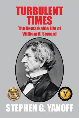 Turbulent Times: The Remarkable Life of William H. Seward