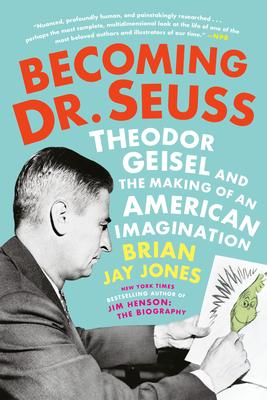 Becoming Dr. Seuss: Theodor Geisel and the Making of an American Imagination