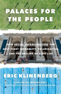 Palaces for the People: How Social Infrastructure Can Help Fight Inequality, Polarization, and the Decline of Civic Life