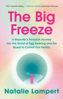 The Big Freeze: A Reporter's Personal Journey into the World of Egg Freezing and the Quest to Control Our Fertility