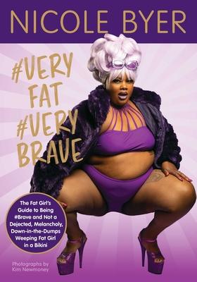 #Veryfat #Verybrave: The Fat Girl's Guide to Being #Brave and Not a Dejected, Melancholy, Down-In-The-Dumps Weeping Fat Girl in a Bikini