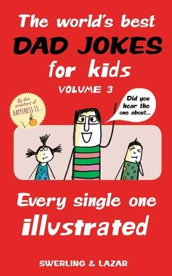 The World's Best Dad Jokes for Kids Volume 3: Every Single One Illustrated Volume 3