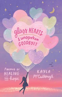 Glass Hearts & Unspoken Goodbyes: Poems of Healing and Hope