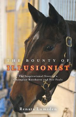 The Bounty of Illusionist: The inspirational story of a champion racehorse and her foals