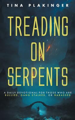 Treading On Serpents: A Daily Devotional for Those Who are Bullied, Gang Stalked, or Harassed