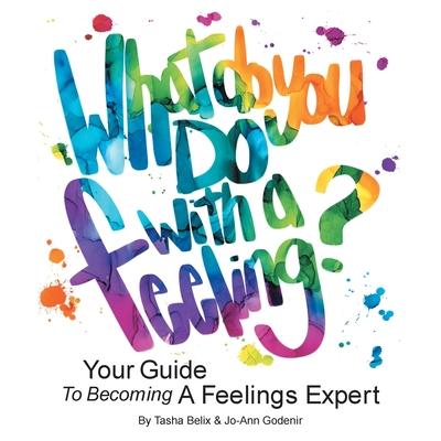 What Do You Do With A Feeling?: Your Guide To Becoming A Feelings Expert